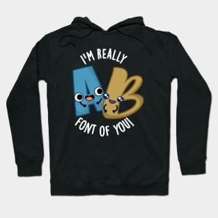 I'm Really Font Of You Funny Type Pun Hoodie